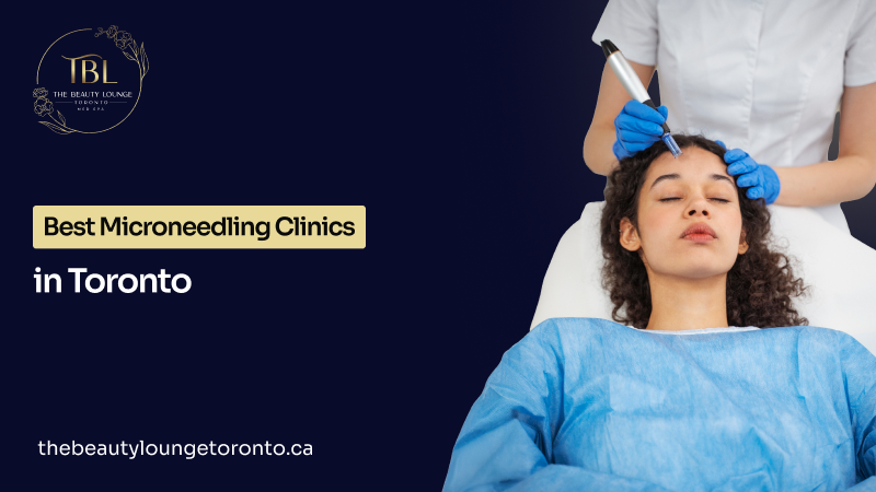 Best microneedling clinics Toronto for advanced skin treatments.