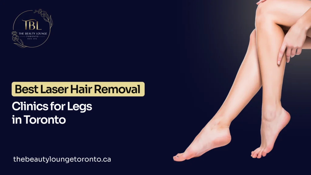 7 Best Laser Hair Removal Clinics for Legs in Toronto